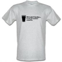 If It Ain't Broke It Can Get Another Round In male t-shirt.