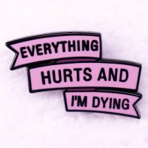 "Everything Hurts and I'm Dying" Humorous Enamel Pin Badge Funny Quoter Pin Collectors Gift Idea Conversation Starter