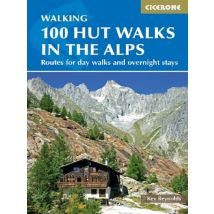 100 Hut Walks In The Alps : Routes For Day Walks And Overnight Stays In France, Switzerland, Italy, Austria And Slovenia