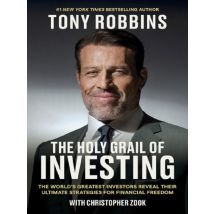 The Holy Grail Of Investing : The World's Greatest Investors Reveal Their Ultimate Strategies For Financial Freedom