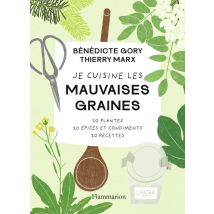 Je Cuisine Les Mauvaises Graines : 20 Plantes, 40 Recettes