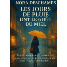 Les Jours De Pluie Ont Le Goût Du Miel : Et Si Le Bonheur Ne Se Trouvait Pas Dans Les Grands Bouleversements Mais Dans Les Gestes Minuscules ?