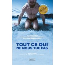 Tout Ce Qui Ne Nous Tue Pas : À La Découverte De Notre Extraordinaire Potentiel Avec La Méthode De Wim Hof (2e Édition)