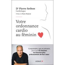 Votre Ordonnance Cardio Au Féminin : Comprendre, Agir Et Prévenir, Pour Que Les Femmes Ne Meurent Plus Précocement De Leur Coeur