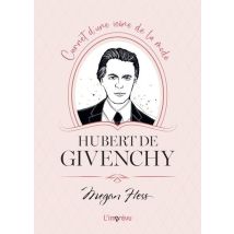 Hubert De Givenchy : Carnet D'Une Icône De La Mode