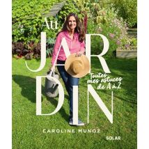 Au Jardin : Toutes Mes Astuces De A À Z