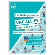 L'Activité Physique, Une Alliée Contre Le Cancer : Activité Physique Adaptée Pendant Et Après Les Traitements