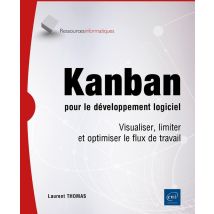 Kanban Pour Le Développement Logiciel : Visualiser, Limiter Et Optimiser Le Flux De Travail