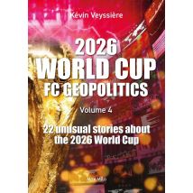 2026 World Cup - Football Club Geopolitics - Volume 4 : 22 Unusual Stories About The 2026 World Cup
