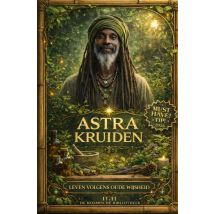 Astra Kruiden : Leven Volgens Oude Wijsheid