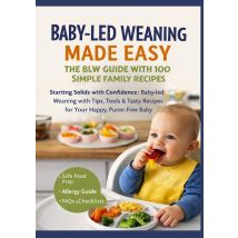 Baby-led Weaning Made Easy - The Blw Guide With 100 Simple Family Recipes(the Perfect Gift For : Baby Showers & New Arrivals) - Starting Solids With 