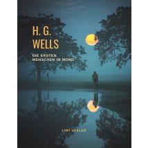 H. G. Wells: Die Ersten Menschen Im Mond