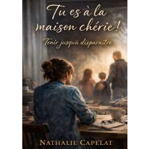 Tu Es A La Maison Cherie : Tenir Jusqu A Disparaitre : Une Histoire Dans Laquelle On Se Reconnait Des Les Premieres Pages