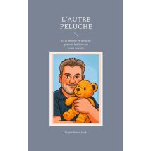 L'Autre Peluche : Et Si Un Ours En Peluche Pouvait Bouleverser Toute Une Vie.