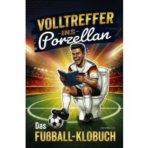 Volltreffer Ins Porzellan: : Das Lustige Fußball-klobuch Mit Witzen, Rätseln, Quiz & Verrückten Anekdoten