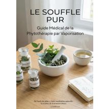 Le Souffle Pur : Guide Médical De La Phytothérapie Par Vaporisation - De L'Arrêt Du Tabac À L'Auto-médication Naturelle