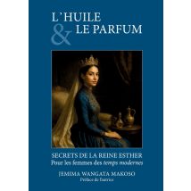 L'Huile Et Le Parfum : Secrets De La Reine Esther Pour Les Femmes Des Temps Modernes - - PAS DE MARQUE -