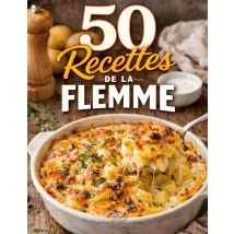 50 Recettes De La Flemme : Cuisine Facile Pour Débutant : Des Repas Express, Économiques Et Savoureux, Idées De Repas Simples Faciles Et Pas Chers