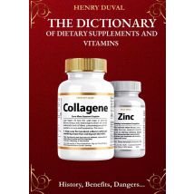 The Dictionary Of Dietary Supplements And Vitamins : History, Benefits, Dangers...