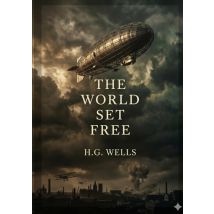 The World Set Free : By H. G. Wells