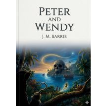 Peter And Wendy : By J. M. Barrie