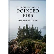 The Country Of The Pointed Firs : By Sarah Orne Jewett