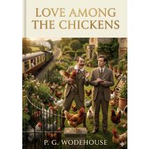 Love Among The Chickens : By P. G. Wodehouse