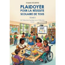 Plaidoyer Pour La Réussite Scolaire De Tous - Tome 1 : De L'Éducation De Quelques-uns À L'Éducation De Tous