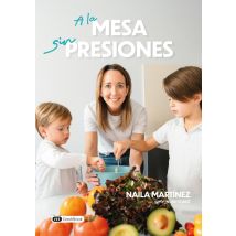 A La Mesa Sin Presiones : Una Guía Para Dejar Atrás Las Luchas En La Mesa Y Recuperar El Placer De Compartir Lo Cotidiano