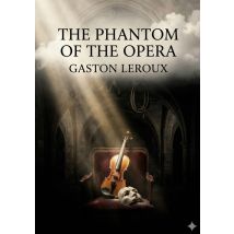 The Phantom Of The Opera : By Gaston Leroux