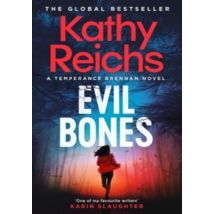 Evil Bones : A Chilling Forensic Crime Thriller That Will Get Under Your Skin And Stay There, From #1 New York Times Bestselling Author Kathy Reichs