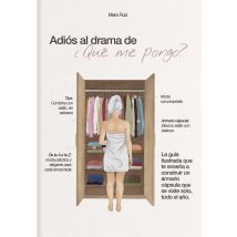 Adiós Al Drama De qué Me Pongo : La Guía Ilustrada Que Te Enseña A Construir Un Armario Cápsula Que Se Viste Solo, Todo El Año. - - PAS DE MARQUE -