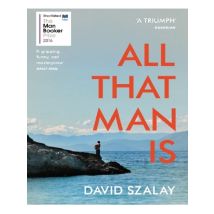 All That Man Is : Shortlisted For The Man Booker Prize 2016