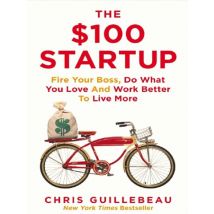 The 100 Startup : Fire Your Boss, Do What You Love And Work Better To Live More