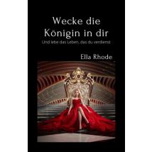 E-book Wecke Die Königin In Dir - Und Lebe Das Leben, Das Du Verdienst