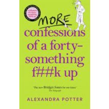 More Confessions Of A Forty-something F**k Up