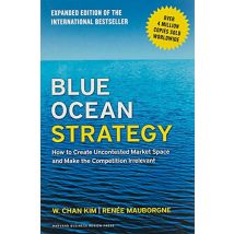 Blue Ocean Strategy, Expanded Edition - How To Create Uncontested Market Space And Make The Competition