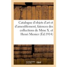 Catalogue D'Objets D'Art Et D'Ameublement, Faïences Italiennes, Porcelaines De Saxe : Orfèvrerie Allemande, Pendules, Tapisseries, Tableaux Des