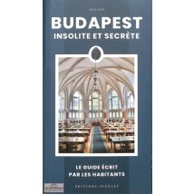 Budapest Insolite Et Secrète : Le Guide Écrit Par Les Habitants (édition 2024)