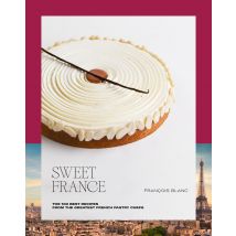 Sweet France: The 100 Best Recipes From The Greatest French Pastry Chefs