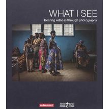 What I See : Bearing Witness Through Photography