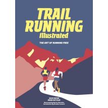 Trail Running Illustrated : The Art Of Running Free