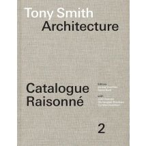 Tony Smith Architecture : Catalogue Raisonné Tome 2 (2e Édition)