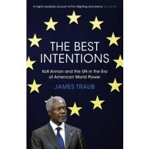 The Best Intentions - Kofi Annan And The Un In The Era Of American World Power