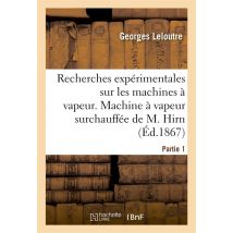 Recherches Experimentales Sur Les Machines A Vapeur, Premiere Partie - . Machine A Vapeur Surchauffe