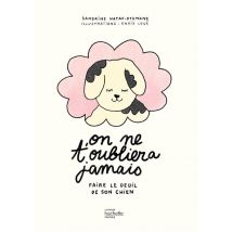 On Ne T'Oubliera Jamais : Faire Le Deuil De Son Chien