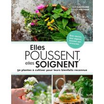 Elles Poussent, Elles Soignent - 50 Plantes À Cultiver Pour Leurs Bienfaits Reconnus