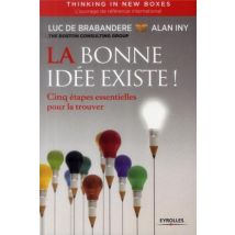 La Bonne Idée Existe - Cinq Étapes Essentielles Pour La Trouver