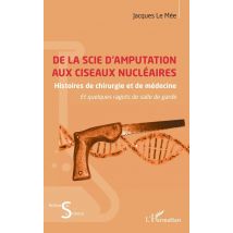 De La Scie D'Amputation Aux Ciseaux Nucléaires : Histoires De Chirurgie Et De Médecine Et Quelques Ragots De Salle De Garde
