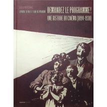 Demandez Le Programme ! : Une Histoire Du Cinéma (1894-1930) Par Les Programmes Des Lieux De Project